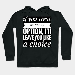 if you treat me like a option , iii leave you like a choice Hoodie